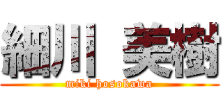 細川 美樹 (miki hosokawa)