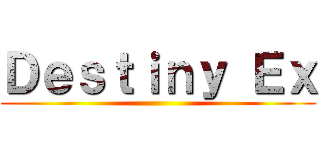 Ｄｅｓｔｉｎｙ Ｅｘ ()