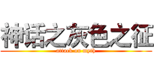 神话之灰色之征 (attack on myth)