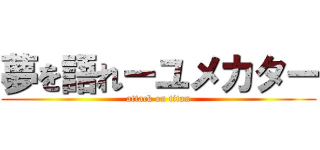 夢を語れーユメカター (attack on titan)