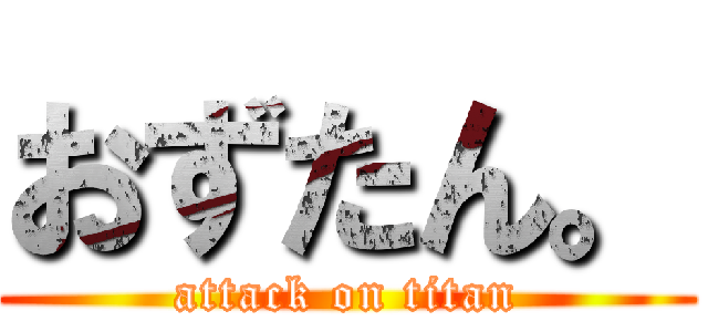 おずたん。 (attack on titan)