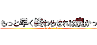 もっと早く終わらせれば良かった (attack on titan)