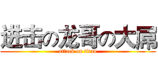 进击の龙哥の大屌 (attack on titan)