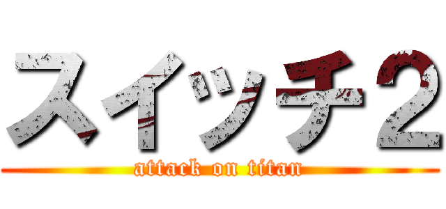 スイッチ２ (attack on titan)