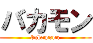 バカモン (bakamonn)