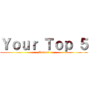 Ｙｏｕｒ Ｔｏｐ ５ (Anime?)