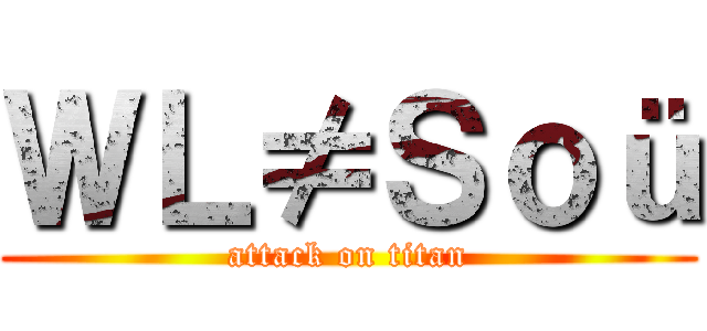 ＷＬ≠Ｓｏü (attack on titan)