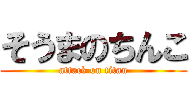 そうまのちんこ (attack on titan)