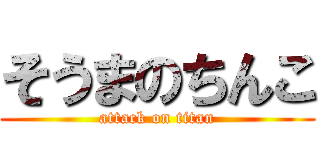 そうまのちんこ (attack on titan)