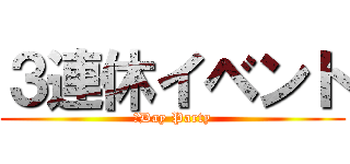 ３連休イベント (３Day Party)