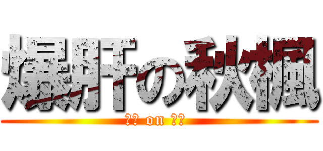 爆肝の秋楓 (杰哥 on 我要 )