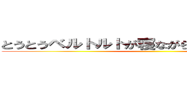 とうとうベルトルトが寝ながら巨人討伐しだした ()