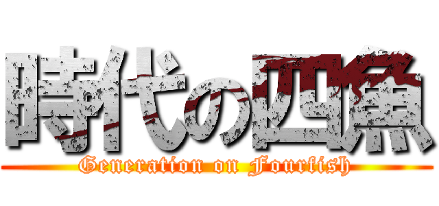 時代の四魚 (Generation on Fourfish)