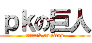 ｐｋの巨人 (attack on titan)