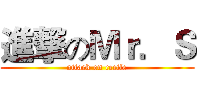 進撃のＭｒ．Ｓ (attack on cecile)