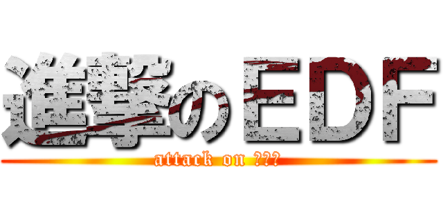 進撃のＥＤＦ (attack on ＥＤＦ)