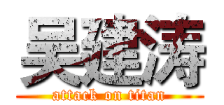 吴建涛 (attack on titan)