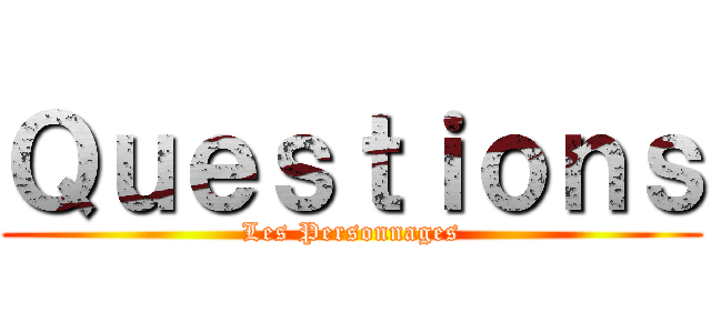 Ｑｕｅｓｔｉｏｎｓ (Les Personnages)