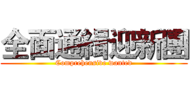 全面通緝迎新團 (Comprehensive wanted)