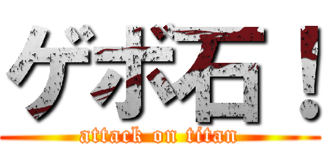 ゲボ石！ (attack on titan)