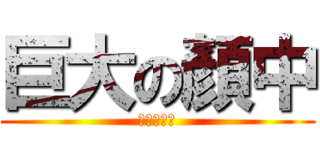 巨大の顏中 (大到吓死人)