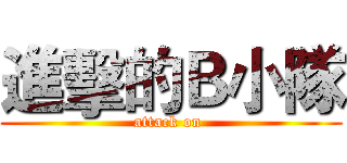 進擊的Ｂ小隊 (attack on )