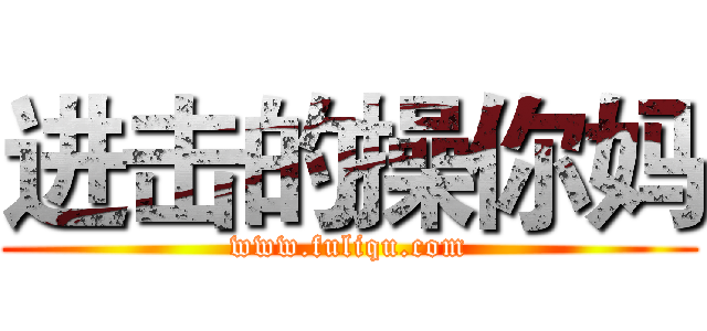 进击的操你妈 (www.fuliqu.com)