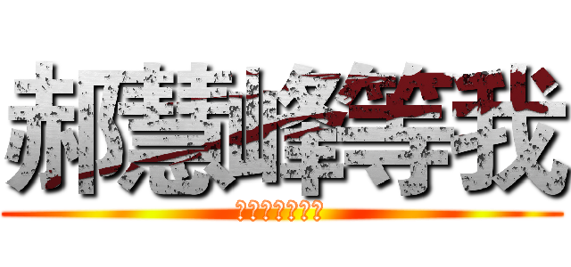 郝慧峰等我 (姐姐啊精神得很)
