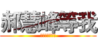 郝慧峰等我 (姐姐啊精神得很)
