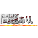 問題あり。 (Problem )