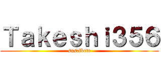 Ｔａｋｅｓｈｉ３５６ (suscibete)