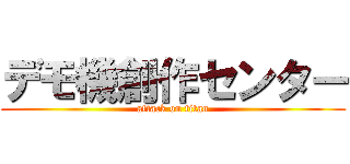 デモ機創作センター (attack on titan)