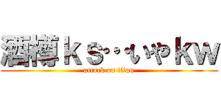 酒樽ｋｓ…いやｋｗ (attack on titan)