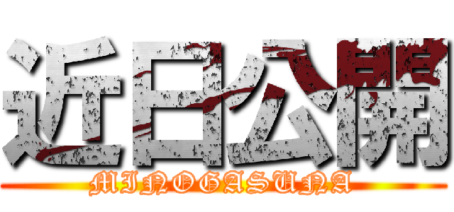 近日公開 (MINOGASUNA)