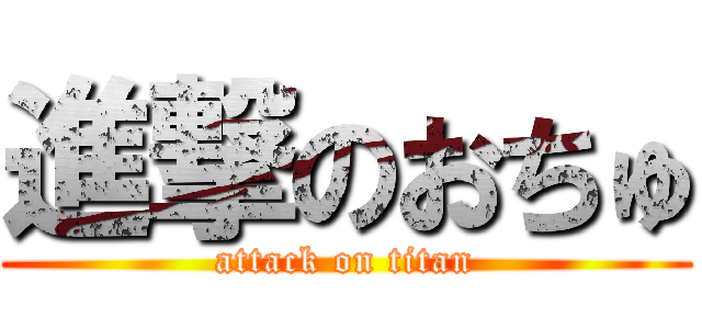 進撃のおちゅ (attack on titan)