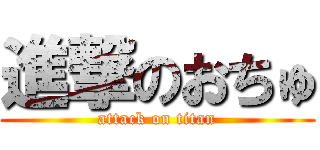 進撃のおちゅ (attack on titan)