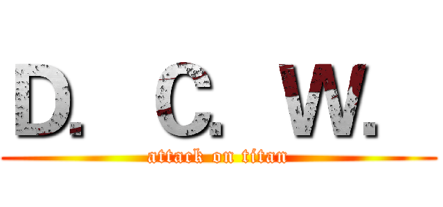Ｄ．Ｃ．Ｗ． (attack on titan)