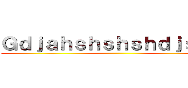 Ｇｄｊａｈｓｈｓｈｓｈｄｊｓｈｂｓ ()