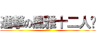 進撃の風雅十二人眾 (十二人眾)