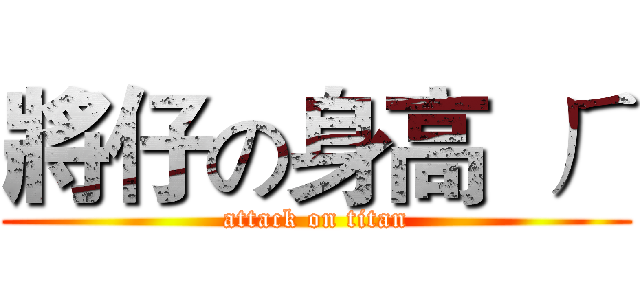 將仔の身高  ㄏ (attack on titan)