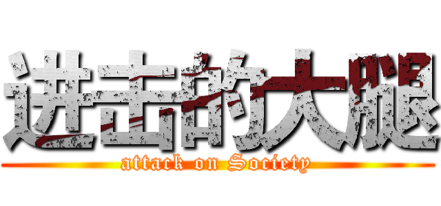 进击的大腿 (attack on Society)