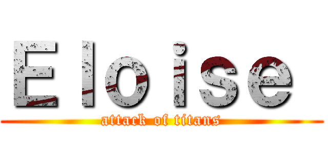 Ｅｌｏｉｓｅ  (attack of titans)