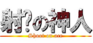 射擊の神人 (Shoot on ace)