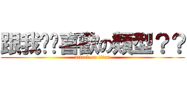 跟我說你喜歡の類型？？ (attack on titan)