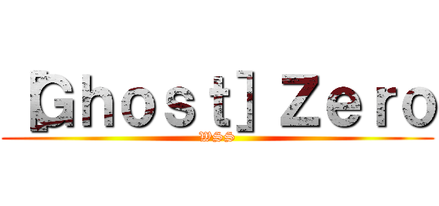 ［Ｇｈｏｓｔ］Ｚｅｒｏ (WSS)