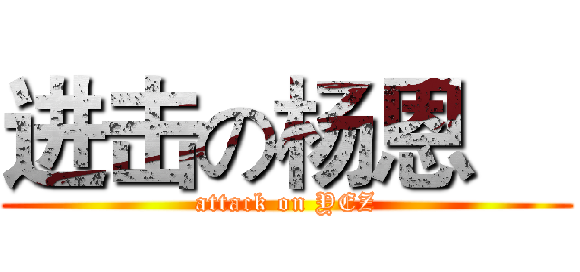 进击の杨恩喆 (attack on YEZ)