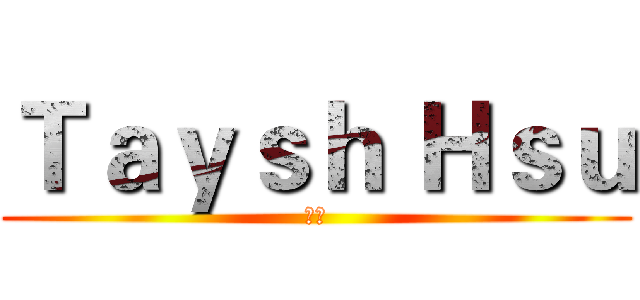 Ｔａｙｓｈ Ｈｓｕ (汰森)