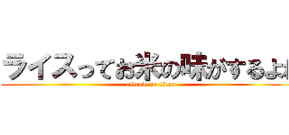 ライスってお米の味がするよね (attack on titan)
