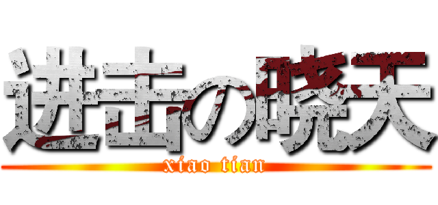 进击の晓天 (xiao tian)