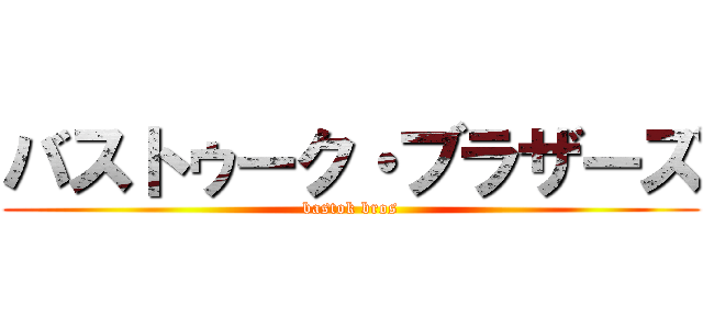 バストゥーク・ブラザーズ (bastok bros)